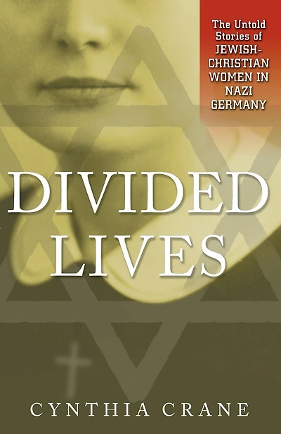 Divided Lives: The Untold Stories of Jewish-Christian Women in Nazi Germany