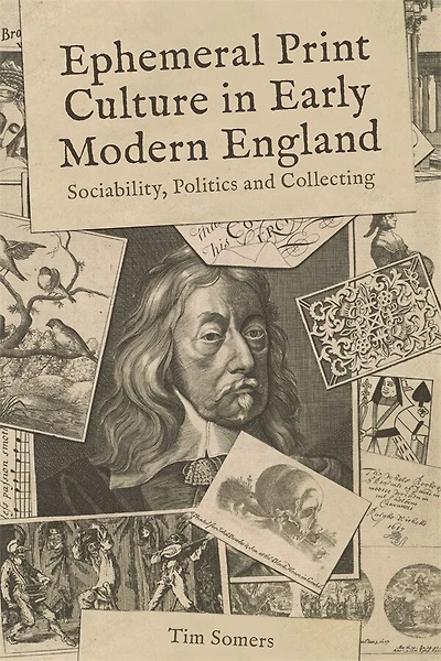 Ephemeral Print Culture Early Modern England: Sociability, Politics and Collecting