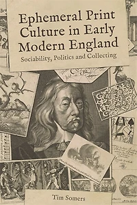 Ephemeral Print Culture Early Modern England: Sociability, Politics and Collecting