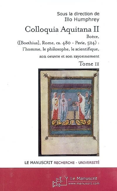 Colloquia Aquitana II : Boèce, Boethius, Rome, ca. 480-Pavie, 524, l'homme, le philosophe, son oeuvre et son rayonnement, Vol. 2