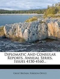 Diplomatic And Consular Reports. Annual Series, Issues 4150-4160...