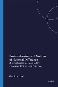 Postmodernism and Notions of National Difference: A Comparison of Postmodern Fiction in Britain and America
