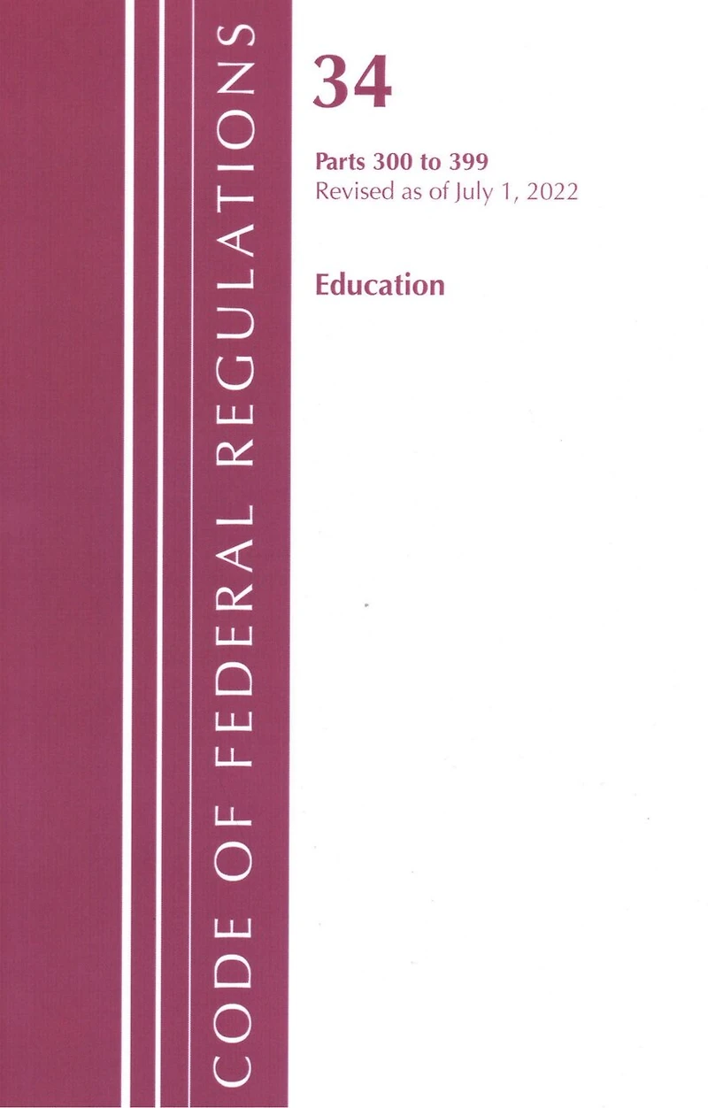Code of Federal Regulations, Title 34 Education 300-399, Revised as July 1, 2023