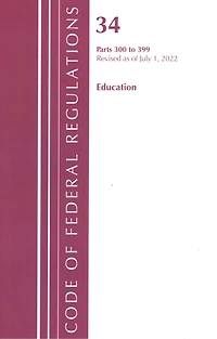 Code of Federal Regulations, Title 34 Education 300-399, Revised as July 1, 2023
