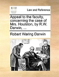 Appeal to the Faculty, Concerning Case of Mrs. Houlston, by R.W. Darwin,