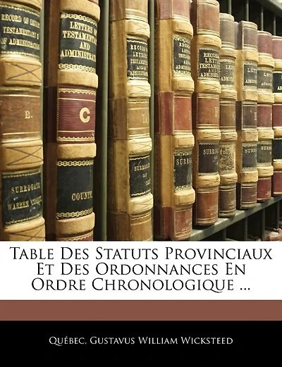 Table Des Statuts Provinciaux Et Des Ordonnances En Ordre Chronologique ...