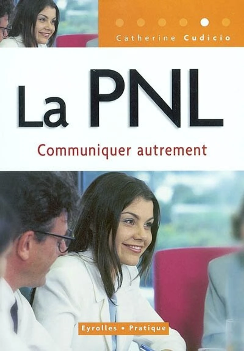 La PNL: une méthode de psychologie appliquée pour s'exprimer avec authenticité et communiquer autrement