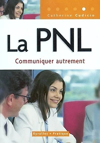 La PNL: une méthode de psychologie appliquée pour s'exprimer avec authenticité et communiquer autrement