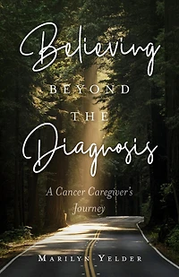 Believing Beyond the Diagnosis: A Cancer Caregiver's Journey