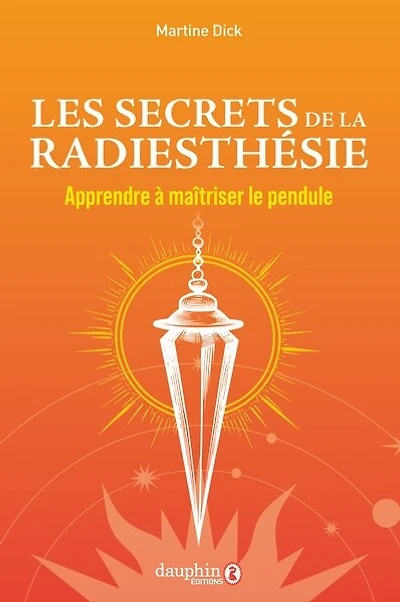 Les secrets de la radiesthésie: apprendre à maîtriser le pendule