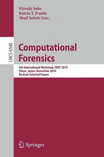 Computational Forensics: 4th International Workshop, IWCF 2010 Tokyo, Japan, November 11-12, 2010, Revised Selected Pape: 4th International Workshop, IWCF 2010 Tokyo, Japan, November 11-12, 2010, Revised Selected Papers