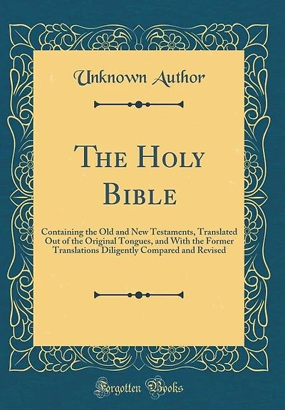 The Holy Bible: Containing the Old and New Testaments, Translated Out of the Original Tongues, and With the Former