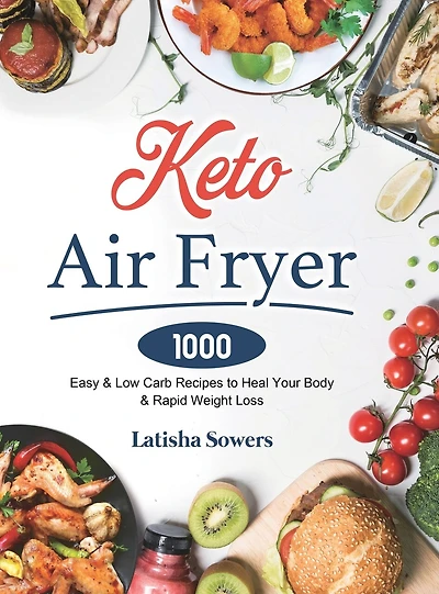 Keto Air Fryer Cookbook: 1000 Easy & Low Carb Recipes To Heal Your Body & Rapid Weight Loss