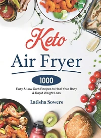 Keto Air Fryer Cookbook: 1000 Easy & Low Carb Recipes To Heal Your Body & Rapid Weight Loss