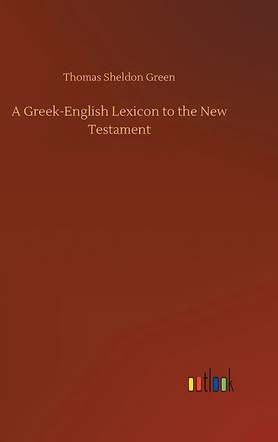 A Greek-English Lexicon to the New Testament