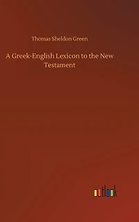 A Greek-English Lexicon to the New Testament