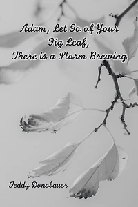 Adam, Let Go Of Your Fig Leaf, There Is A Storm Brewing