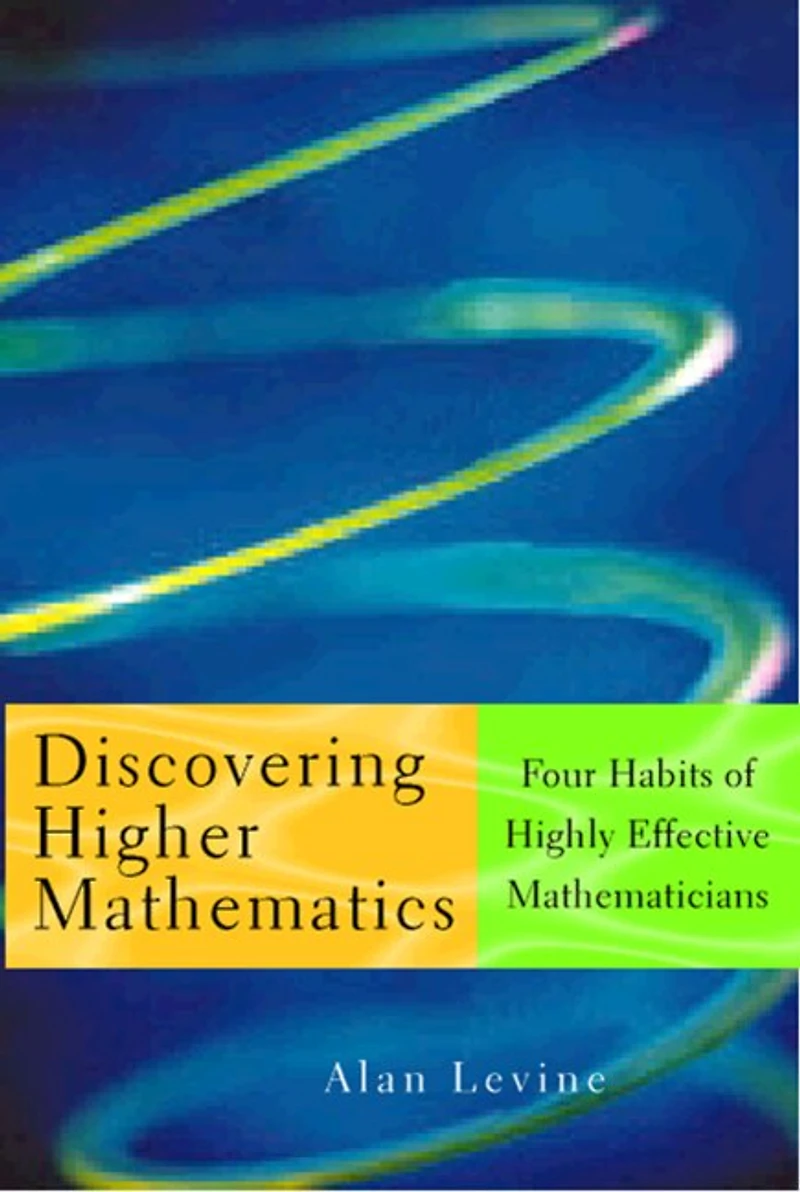 Discovering Higher Mathematics: Four Habits Of Highly Effective Mathematicians