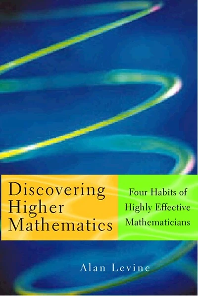Discovering Higher Mathematics: Four Habits Of Highly Effective Mathematicians