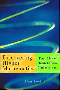 Discovering Higher Mathematics: Four Habits Of Highly Effective Mathematicians