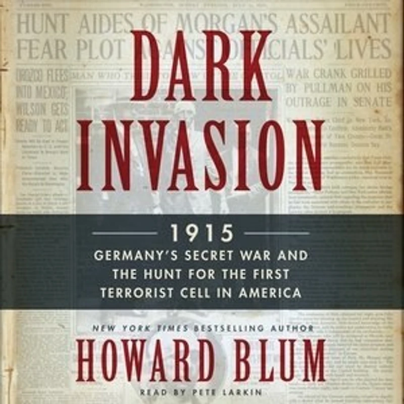 Dark Invasion: 1915: Germany's Secret War And The Hunt For First Terrorist Cell America