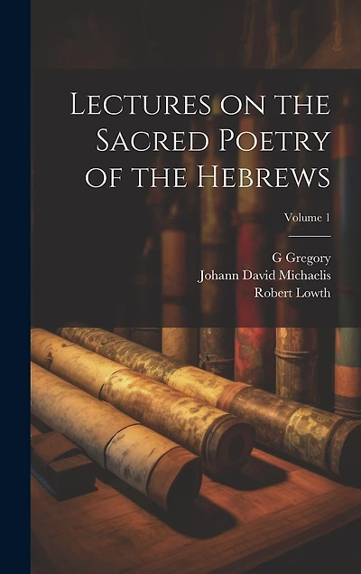 Lectures on the Sacred Poetry of the Hebrews; Volume 1