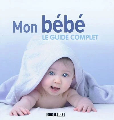 Mon bébé : le guide complet: le guide complet
