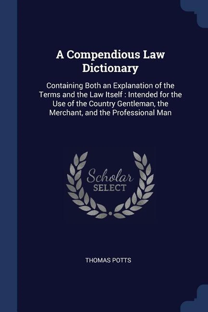 A Compendious Law Dictionary: Containing Both an Explanation of the Terms and Itself : Intended for Use Countr