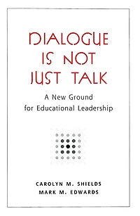 Dialogue Is Not Just Talk: A New Ground for Educational Leadership