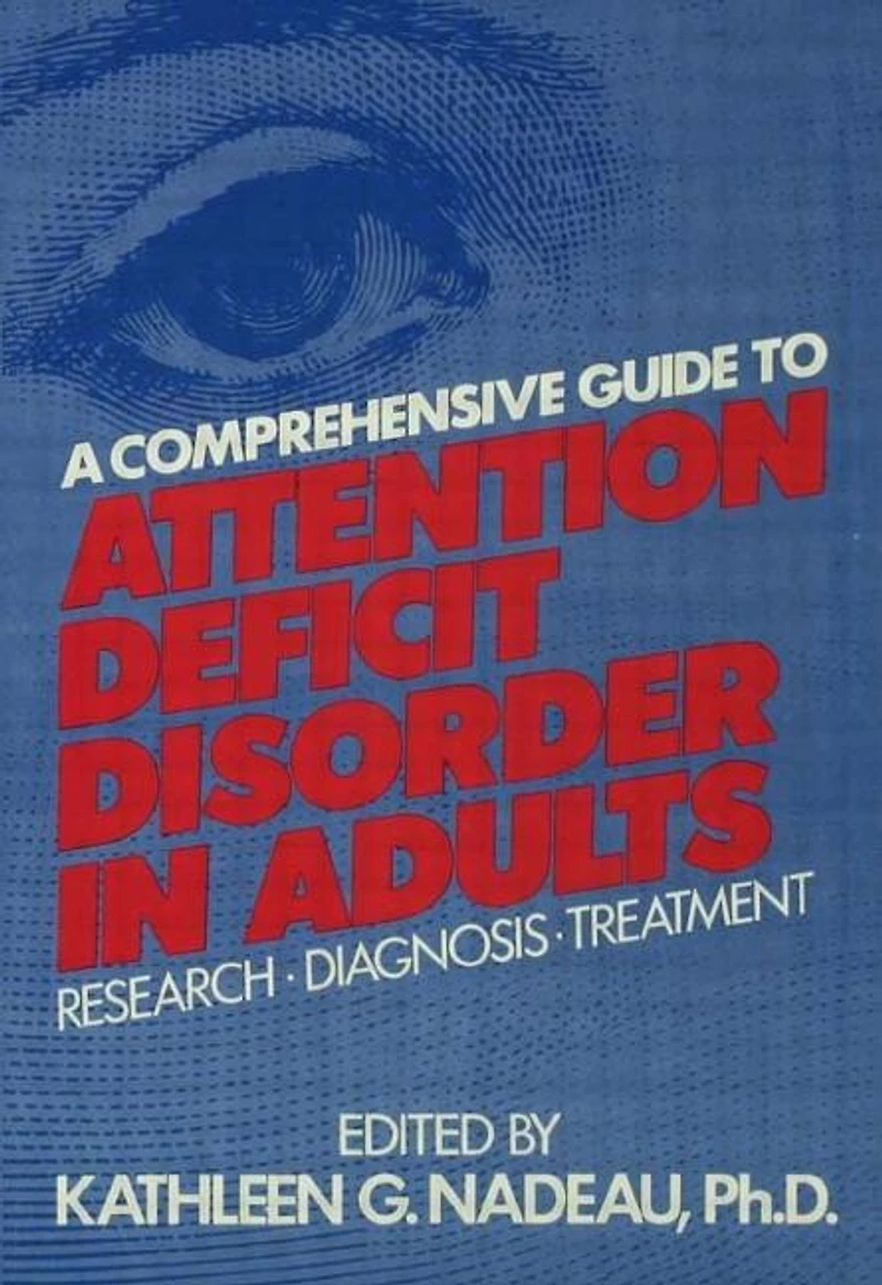 A Comprehensive Guide To Attention Deficit Disorder Adults: Research, Diagnosis And Treatment