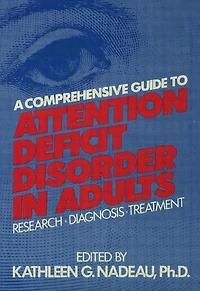A Comprehensive Guide To Attention Deficit Disorder Adults: Research, Diagnosis And Treatment