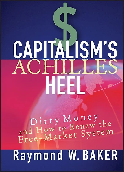 Capitalism's Achilles Heel: Dirty Money and How to Renew the Free-Market System
