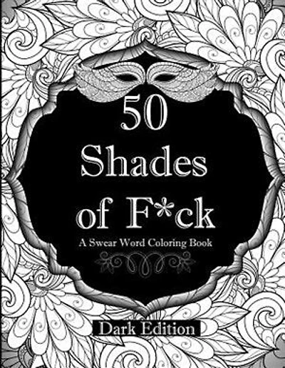 50 Shades of F*ck: Dark Edition: A Swear Word Coloring Book