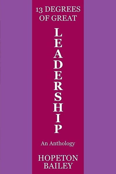 13 Degrees of Great Leadership: An Anthology