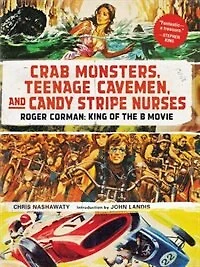 Crab Monsters, Teenage Cavemen, and Candy Stripe Nurses: Roger Corman