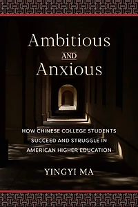 Ambitious and Anxious: How Chinese College Students Succeed Struggle American Higher Education