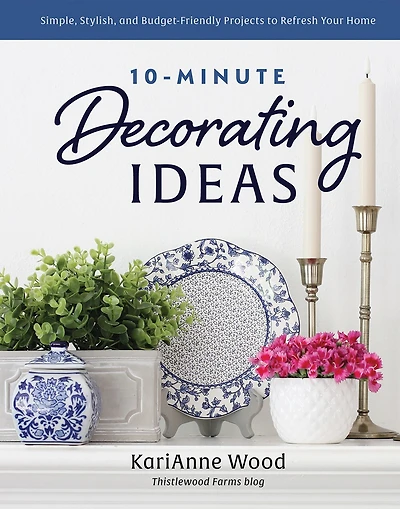 10-Minute Decorating Ideas: Simple, Stylish, and Budget-Friendly Projects to Refresh Your Home
