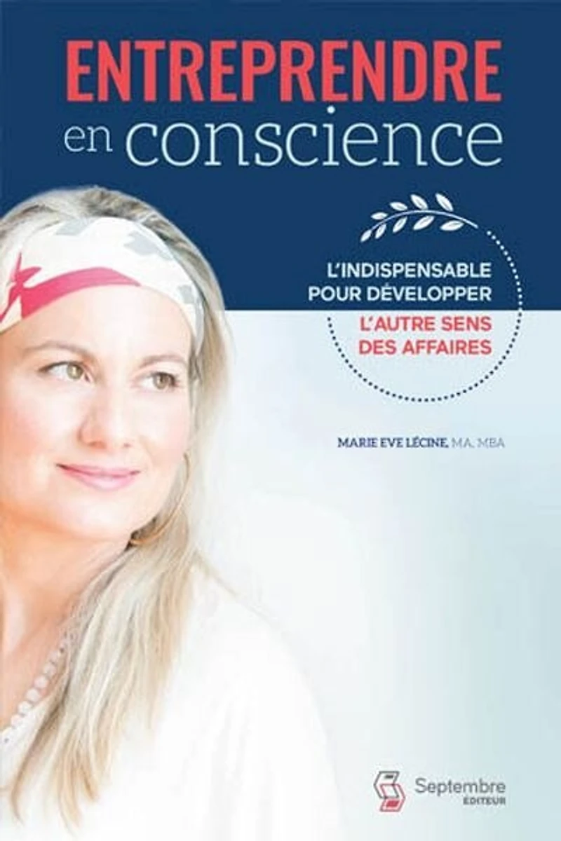 Entreprendre en conscience: l'indispensable pour développer l'autre sens des affaires