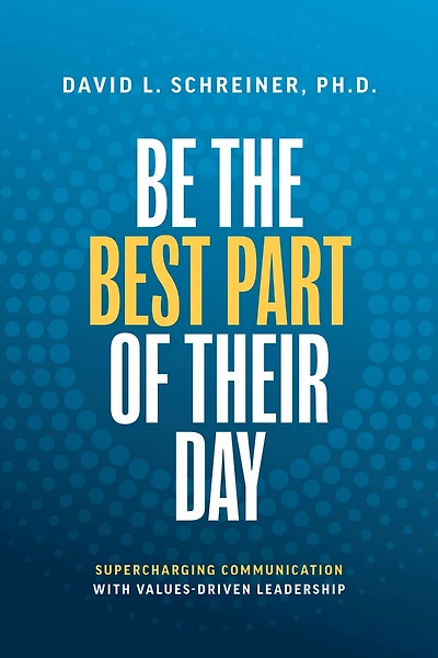 Be The Best Part of Their Day: Supercharging Communication with Values-Driven Leadership