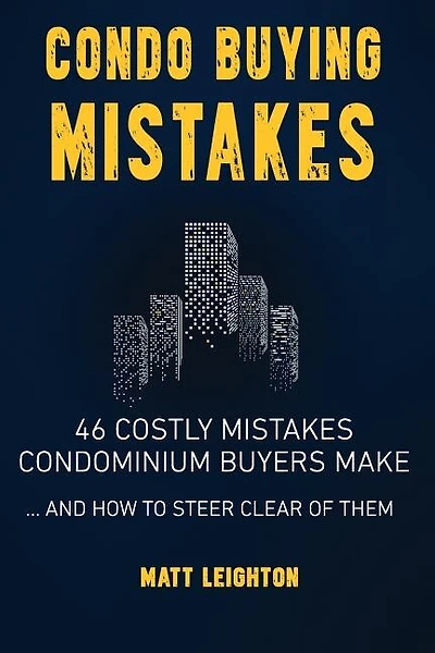 Condo Buying Mistakes: 46 Costly Mistakes Condominium Buyers Make And How to Steer Clear of Them