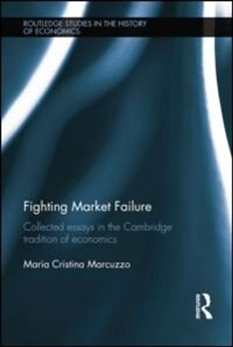 Fighting Market Failure: Collected Essays The Cambridge Tradition Of Economics