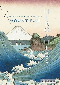 Hiroshige: Thirty-six Views Of Mt. Fuji
