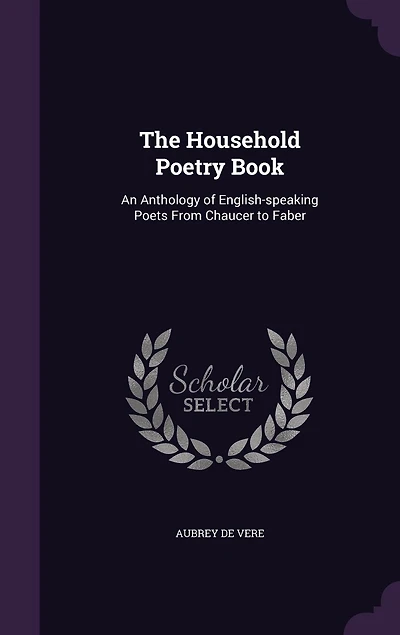 The Household Poetry Book: An Anthology of English-Speaking Poets From Chaucer to Faber (Classic Reprint)