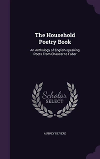 The Household Poetry Book: An Anthology of English-Speaking Poets From Chaucer to Faber (Classic Reprint)