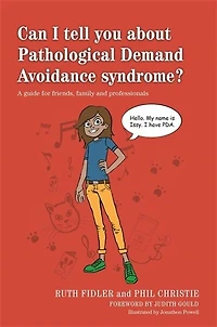 Can I tell you about Pathological Demand Avoidance syndrome?: A guide for friends, family and professionals
