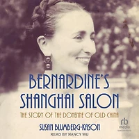 Bernardine's Shanghai Salon: the Story of Doyenne Old China