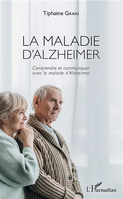 La maladie d'Alzheimer: Comprendre et communiquer avec le malade d'Alzheimer