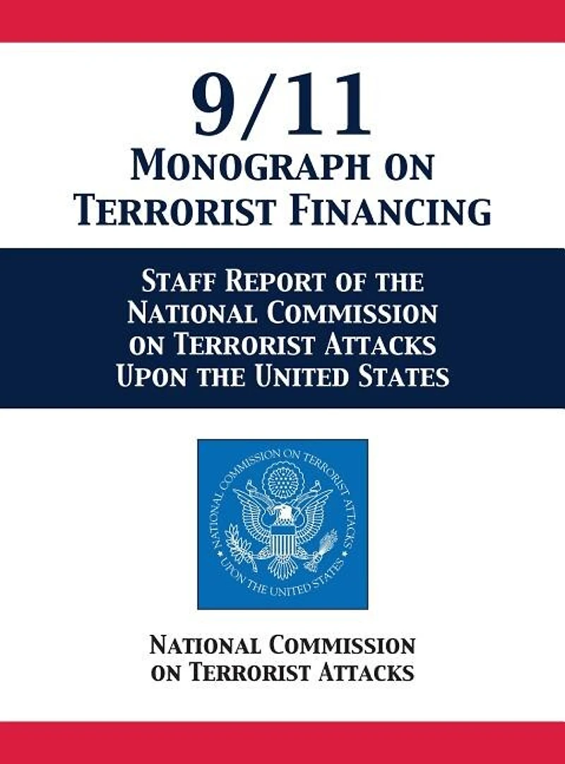 9/11 Monograph on Terrorist Financing: Staff Report of the National Commission Attacks Upon United States