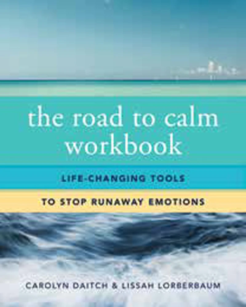 The Road to Calm Workbook: Life-Changing Tools Stop Runaway Emotions