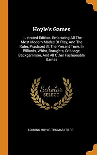 Hoyle's Games: Illustrated Edition. Embracing All The Most Modern Modes Of Play, And The Rules Practised At The Pr